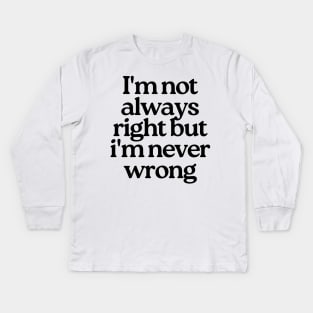 I'm Not Always Right But I'm Never Wrong. Funny Sarcastic NSFW Rude Inappropriate Saying Kids Long Sleeve T-Shirt